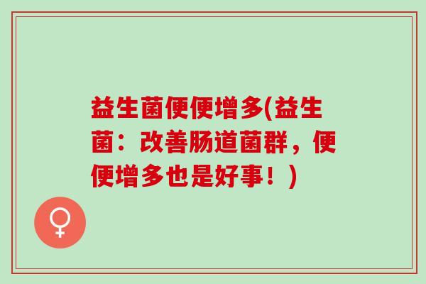 益生菌便便增多(益生菌：改善肠道菌群，便便增多也是好事！)