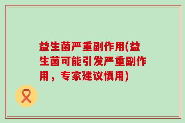 益生菌严重副作用(益生菌可能引发严重副作用，专家建议慎用)