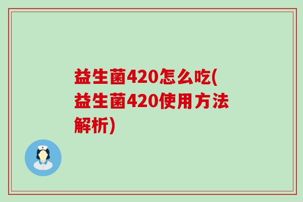 益生菌420怎么吃(益生菌420使用方法解析)