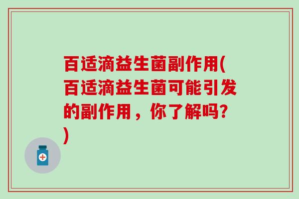 百适滴益生菌副作用(百适滴益生菌可能引发的副作用，你了解吗？)