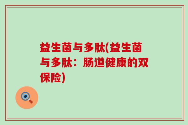 益生菌与多肽(益生菌与多肽：肠道健康的双保险)