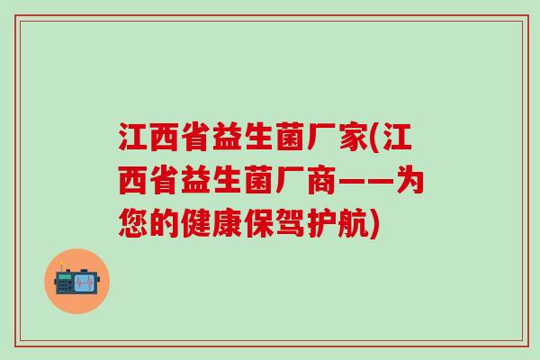 江西省益生菌厂家(江西省益生菌厂商——为您的健康保驾护航)