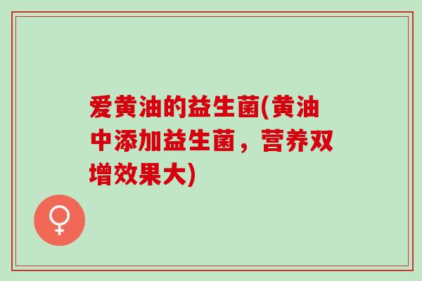 爱黄油的益生菌(黄油中添加益生菌，营养双增效果大)