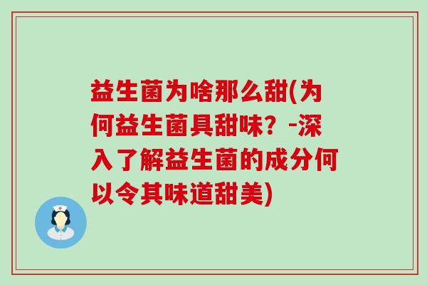 益生菌为啥那么甜(为何益生菌具甜味？-深入了解益生菌的成分何以令其味道甜美)