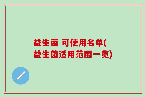 益生菌 可使用名单(益生菌适用范围一览)