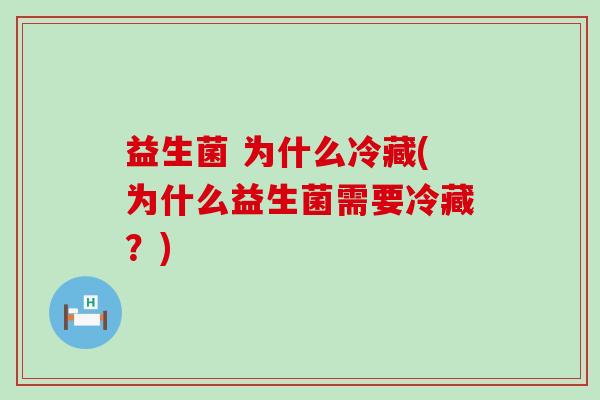 益生菌 为什么冷藏(为什么益生菌需要冷藏？)