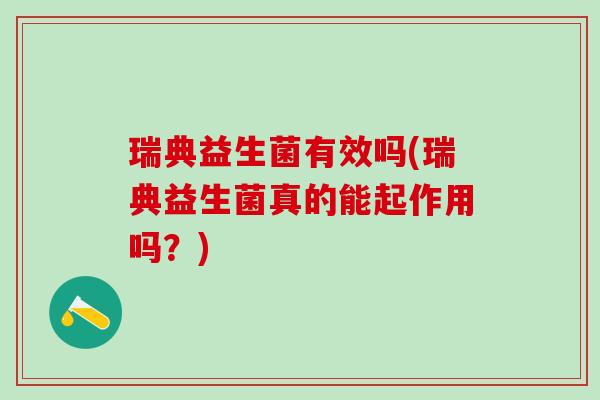 瑞典益生菌有效吗(瑞典益生菌真的能起作用吗？)