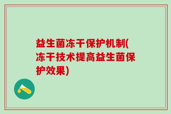 益生菌冻干保护机制(冻干技术提高益生菌保护效果)