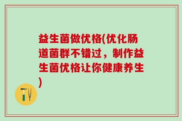 益生菌做优格(优化肠道菌群不错过，制作益生菌优格让你健康养生)