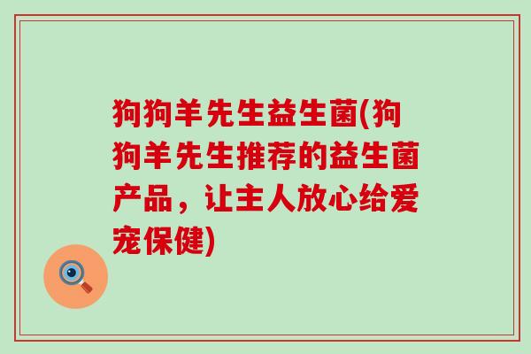 狗狗羊先生益生菌(狗狗羊先生推荐的益生菌产品，让主人放心给爱宠保健)