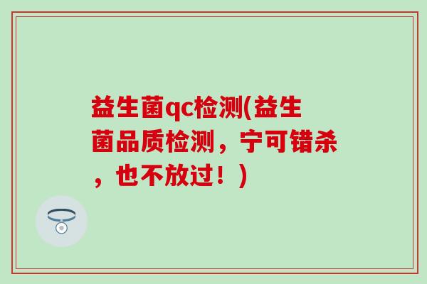 益生菌qc检测(益生菌品质检测，宁可错杀，也不放过！)