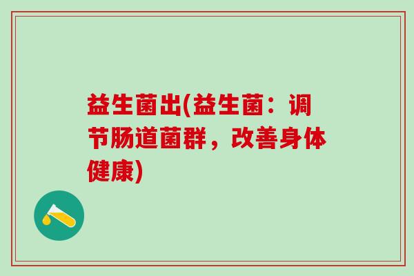 益生菌出(益生菌：调节肠道菌群，改善身体健康)