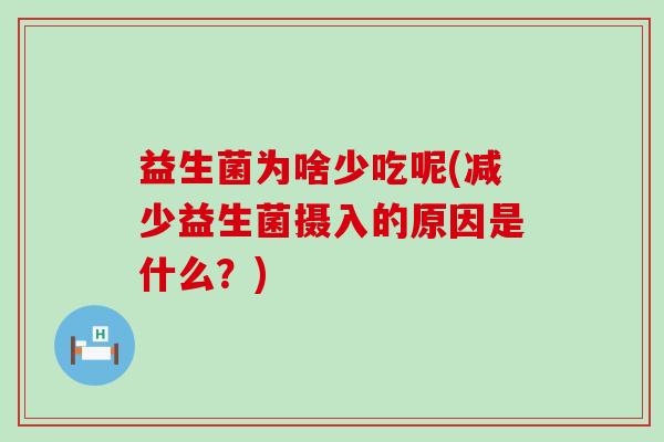 益生菌为啥少吃呢(减少益生菌摄入的原因是什么？)