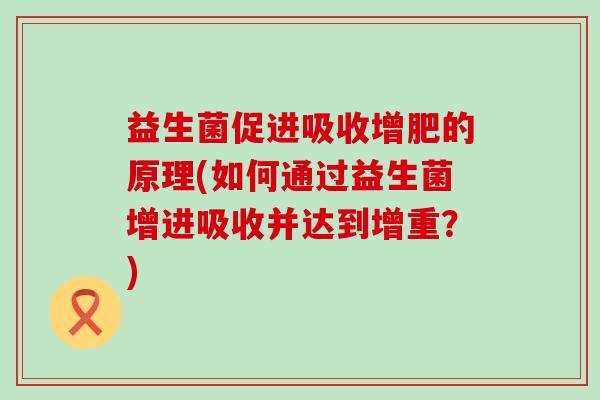 益生菌促进吸收增肥的原理(如何通过益生菌增进吸收并达到增重？)