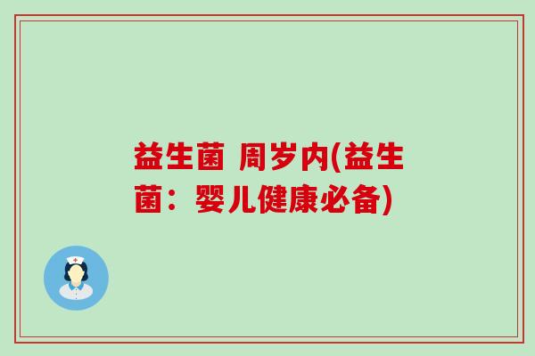 益生菌 周岁内(益生菌：婴儿健康必备)