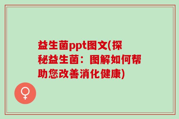 益生菌ppt图文(探秘益生菌：图解如何帮助您改善消化健康)