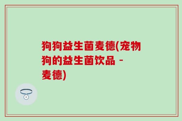 狗狗益生菌麦德(宠物狗的益生菌饮品 - 麦德) 狗狗益生菌麦德(宠物狗的益生菌饮品 - 麦德)
