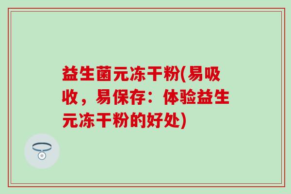 益生菌元冻干粉(易吸收，易保存：体验益生元冻干粉的好处)