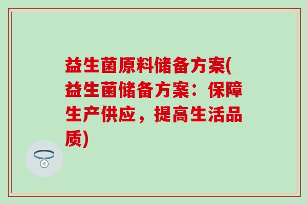 益生菌原料储备方案(益生菌储备方案：保障生产供应，提高生活品质)