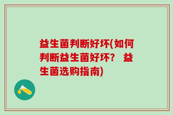 益生菌判断好坏(如何判断益生菌好坏？ 益生菌选购指南)