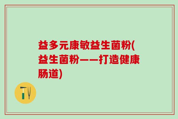 益多元康敏益生菌粉(益生菌粉——打造健康肠道)