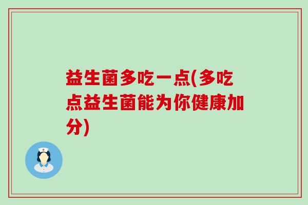 益生菌多吃一点(多吃点益生菌能为你健康加分)