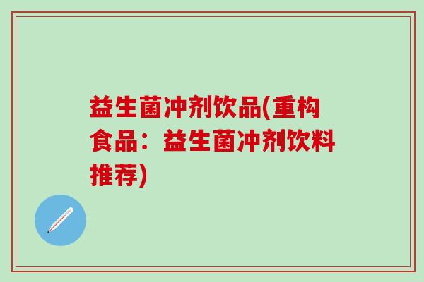 益生菌冲剂饮品(重构食品：益生菌冲剂饮料推荐)