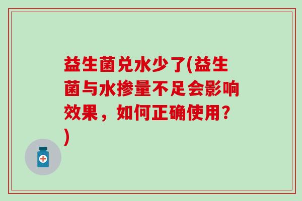 益生菌兑水少了(益生菌与水掺量不足会影响效果，如何正确使用？)