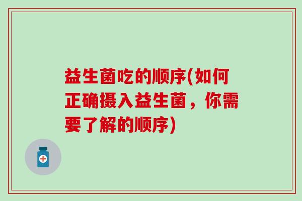 益生菌吃的顺序(如何正确摄入益生菌，你需要了解的顺序)