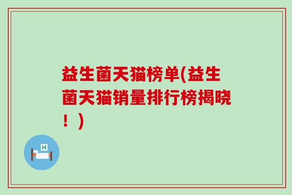 益生菌天猫榜单(益生菌天猫销量排行榜揭晓！)