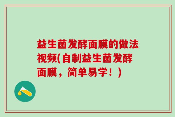 益生菌发酵面膜的做法视频(自制益生菌发酵面膜，简单易学！)