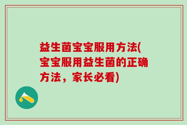 益生菌宝宝服用方法(宝宝服用益生菌的正确方法，家长必看)
