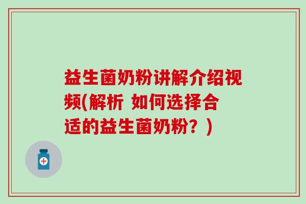 益生菌奶粉讲解介绍视频(解析 如何选择合适的益生菌奶粉？)