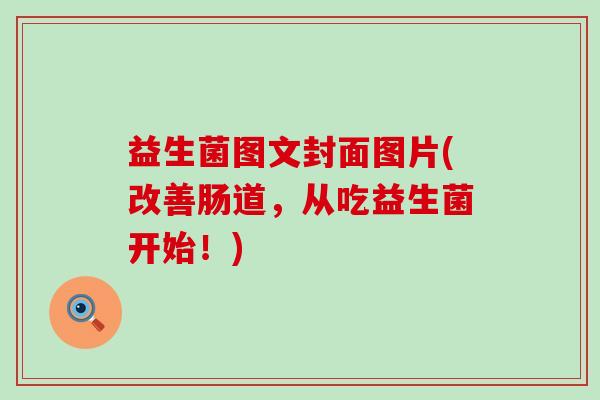 益生菌图文封面图片(改善肠道，从吃益生菌开始！)