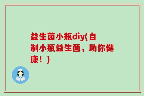 益生菌小瓶diy(自制小瓶益生菌，助你健康！)