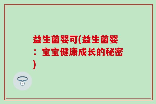 益生菌婴可(益生菌婴：宝宝健康成长的秘密)