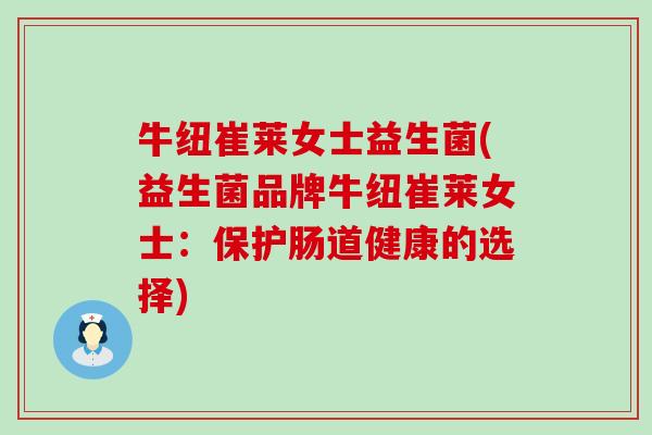 牛纽崔莱女士益生菌(益生菌品牌牛纽崔莱女士：保护肠道健康的选择)