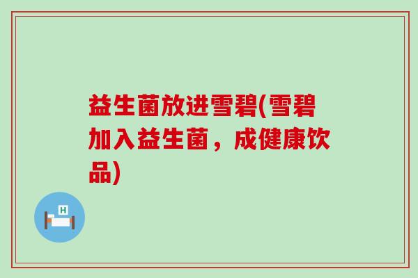 益生菌放进雪碧(雪碧加入益生菌，成健康饮品)