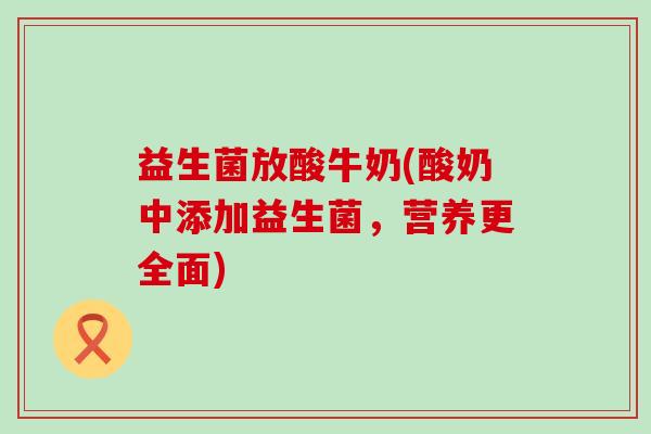 益生菌放酸牛奶(酸奶中添加益生菌，营养更全面)