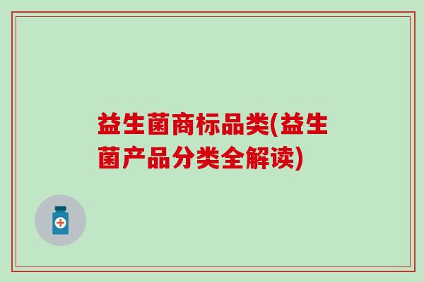 益生菌商标品类(益生菌产品分类全解读)