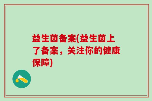 益生菌备案(益生菌上了备案，关注你的健康保障)