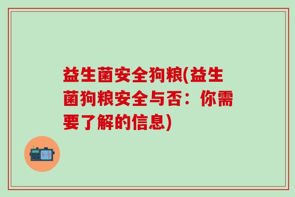 益生菌安全狗粮(益生菌狗粮安全与否：你需要了解的信息)