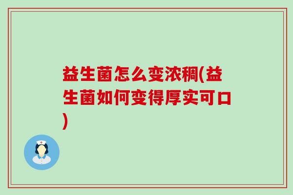 益生菌怎么变浓稠(益生菌如何变得厚实可口)
