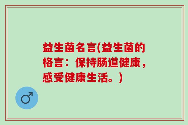益生菌名言(益生菌的格言：保持肠道健康，感受健康生活。)