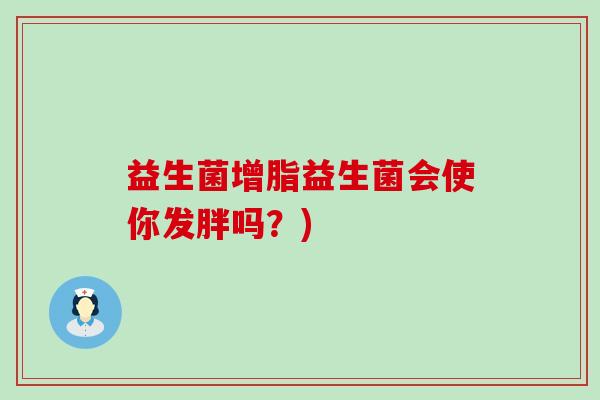 益生菌增脂益生菌会使你发胖吗？)