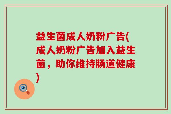 益生菌成人奶粉广告(成人奶粉广告加入益生菌，助你维持肠道健康)
