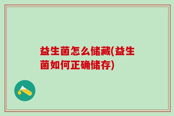 益生菌怎么储藏(益生菌如何正确储存)
