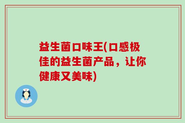 益生菌口味王(口感极佳的益生菌产品，让你健康又美味)