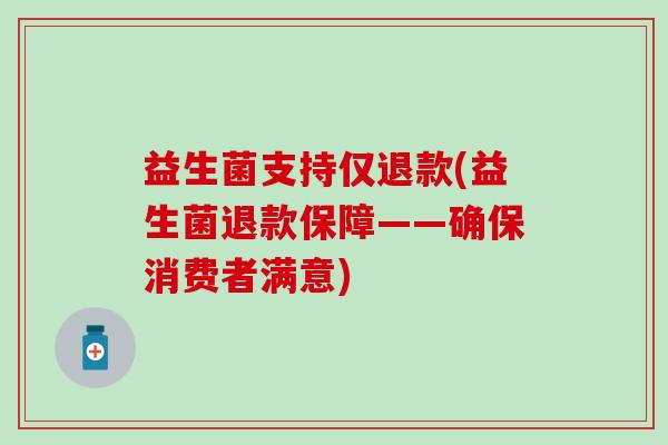 益生菌支持仅退款(益生菌退款保障——确保消费者满意)