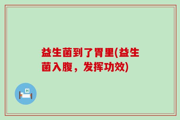 益生菌到了胃里(益生菌入腹，发挥功效)